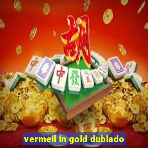 vermeil in gold dublado